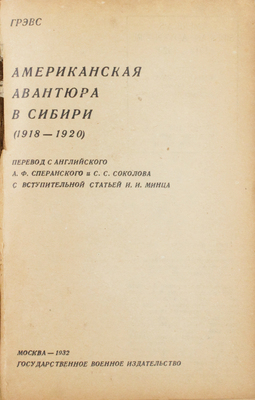 Грэвс В. Американская авантюра в Сибири (1918–1920) / Пер. с англ. А.Ф. Сперанского и С.С. Соколова; с вступ. статьей И.И. Минца. М.: Военгиз, 1932.